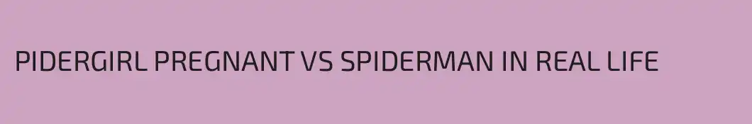 PIDERGIRL PREGNANT VS SPIDERMAN IN REAL LIFE